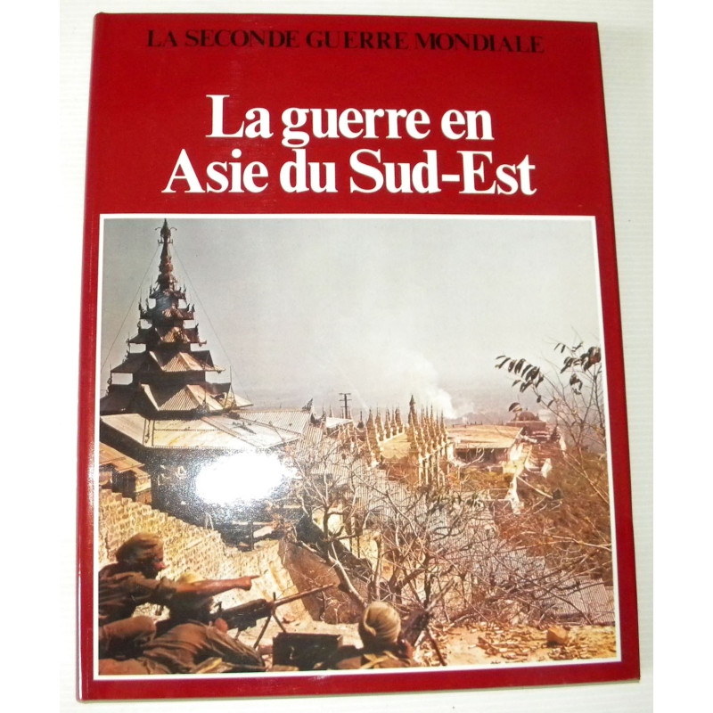 La Seconde Guerre Mondiale : La Guerre en Asie du Sud-Est