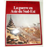 La Seconde Guerre Mondiale : La Guerre en Asie du Sud-Est