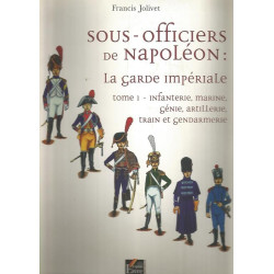 Sous-Officiers de Napoléon: La Garde Impériale - Francis Jolivet